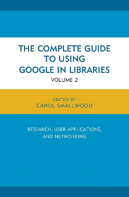Complete Guide to Using Google in Libraries: Research, User Applications, and Networking