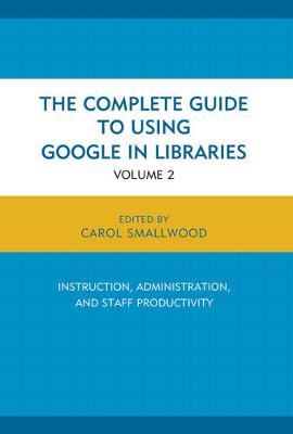 Complete Guide to Using Google in Libraries: Research, User Applications, and Networking