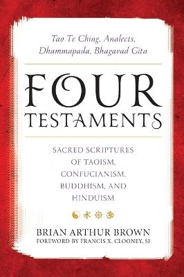 Four Testaments: Tao Te Ching, Analects, Dhammapada, Bhagavad Gita: Sacred Scriptures of  Taoism, Confucianism, Buddhism, and Hinduism