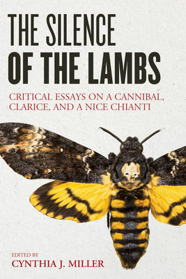 Silence of the Lambs: Critical Essays on a Cannibal, Clarice, and a Nice Chianti