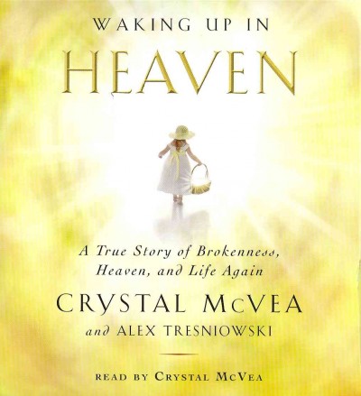 Waking Up in Heaven: A True Story of Brokenness, Heaven, and Life Again