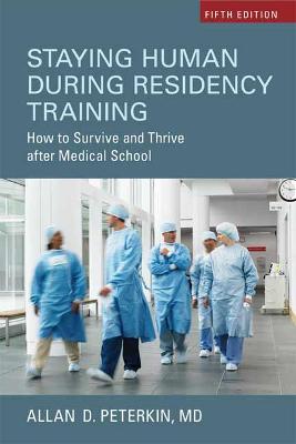 Staying Human During Residency Training: How to Survive and Thrive after Medical School 5th Revised edition