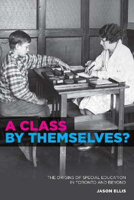 Class by Themselves?: The Origins of Special Education in Toronto and Beyond