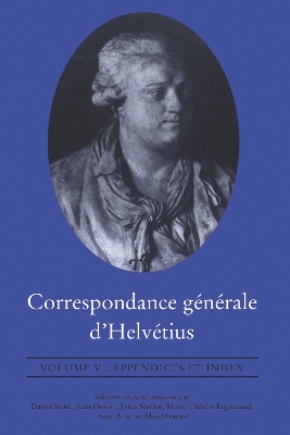 Correspondance gÃ©nÃ©rale d''HelvÃ©tius, Volume V: Appendices et Index