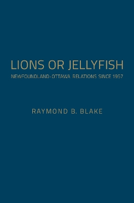 Lions or Jellyfish: Newfoundland-Ottawa Relations since 1957