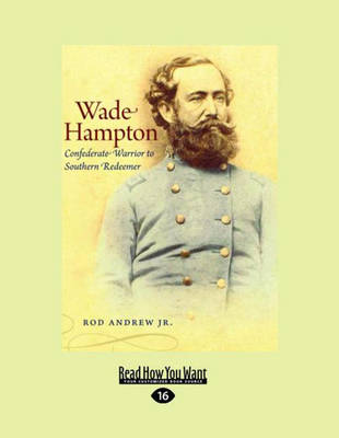 Wade Hampton: Confederate Warrior to Southern Redeemer Large type / large print edition
