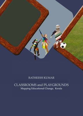 Classrooms and Playgrounds: Mapping Educational Change, Kerala Unabridged edition