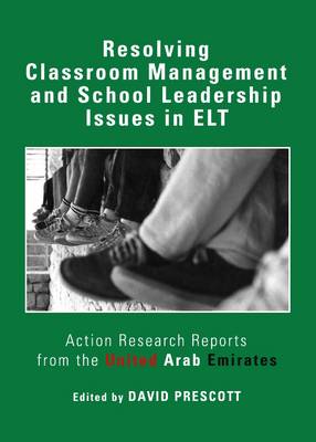 Resolving Classroom Management and School Leadership Issues in ELT: Action Research Reports from the United Arab Emirates