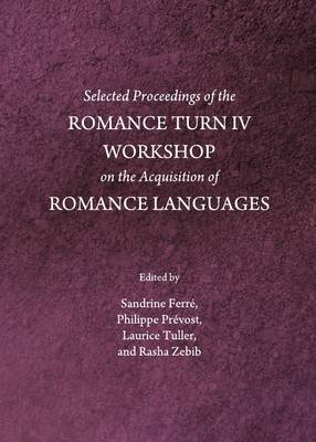Selected Proceedings of the Romance Turn IV Workshop on the Acquisition of  Romance Languages Unabridged edition