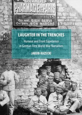 Laughter in the Trenches: Humour and Front Experience in German First World War Narratives Unabridged edition