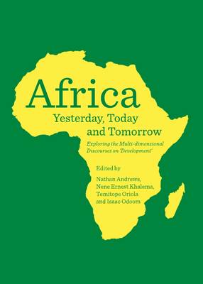 Africa Yesterday, Today and Tomorrow: Exploring the Multi-dimensional Discourses on Development Unabridged edition
