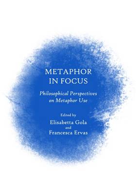 Metaphor in Focus: Philosophical Perspectives on Metaphor Use Unabridged edition