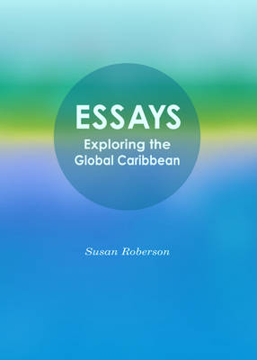 Essays: Exploring the Global Caribbean Unabridged edition