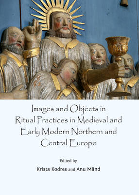 Images and Objects in Ritual Practices in Medieval and Early Modern Northern  and Central Europe Unabridged edition
