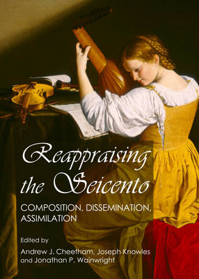 Reappraising the Seicento: Composition, Dissemination, Assimilation Unabridged edition