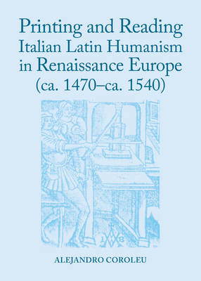 Printing and Reading Italian Latin Humanism in Renaissance Europe (ca.  1470-ca. 1540) Unabridged edition