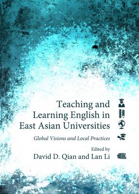 Teaching and Learning English in East Asian Universities: Global Visions and Local Practices Unabridged edition