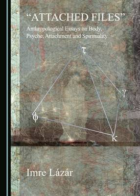 &quote;Attached Files&quote;: Anthropological Essays on Body, Psyche, Attachment and Spirituality