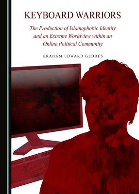 Keyboard Warriors: The Production of Islamophobic Identity and an Extreme Worldview within an Online Political Community