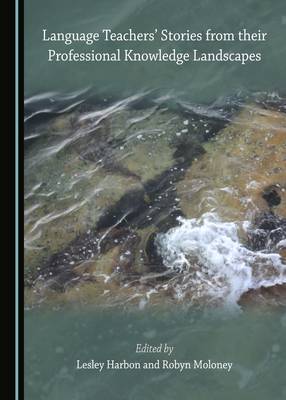 Language Teachers' Stories from their Professional Knowledge Landscapes Unabridged edition