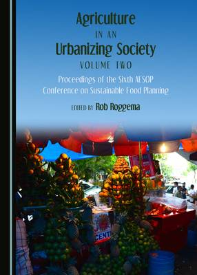 Agriculture in an Urbanizing Society Volume Two: Proceedings of the Sixth AESOP Conference on Sustainable Food Planning Unabridged edition