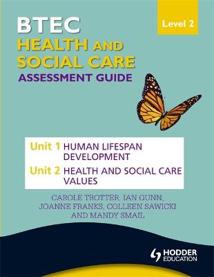 BTEC First Health and Social Care Level 2 Assessment Guide: Unit 1 Human Lifespan Development  & Unit 2 Health and Social Care Values