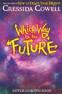 Which Way To The Future: The out-of-this-world new series from the author of HOW TO TRAIN YOUR DRAGON