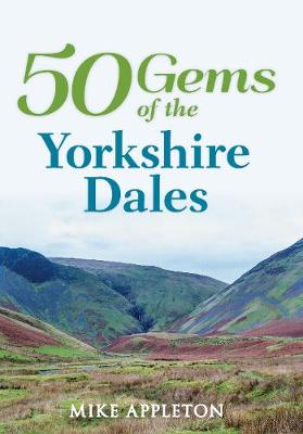 50 Gems of the Yorkshire Dales: The History & Heritage of the Most Iconic Places UK ed.