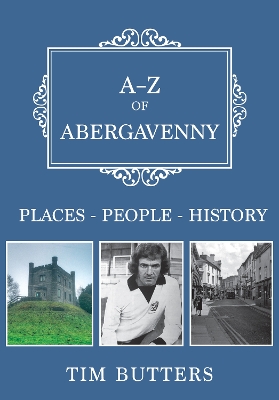 A-Z of Abergavenny: Places-People-History
