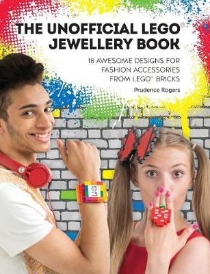 The Unofficial Lego® Jewelry Book: 18 Awesome Designs for Fashion Accessories from Lego® Bricks