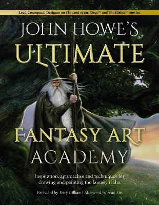 John Howe's Ultimate Fantasy Art Academy: Inspiration, Approaches and Techniques for Drawing and Painting the Fantasy  Realm