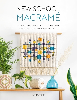 New School Macramé: A Contemporary Knotting Manual for Over 100 Fresh Fibre Projects