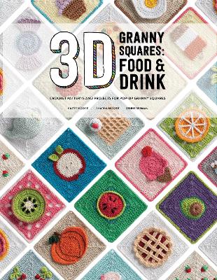 3D Granny Squares: Food and Drink: Crochet Patterns and Projects for Pop-Up Granny Squares