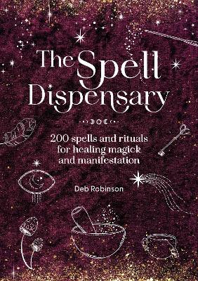 Spell Dispensary: 200 Spells and Rituals for Healing Magick and Manifestation