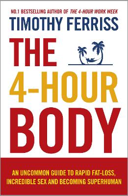 4-Hour Body: An Uncommon Guide to Rapid Fat-loss, Incredible Sex and Becoming Superhuman