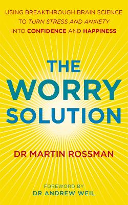 Worry Solution: Using breakthrough brain science to turn stress and anxiety into confidence and happiness