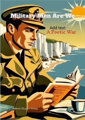 Military Men Are We: A Poetic War
