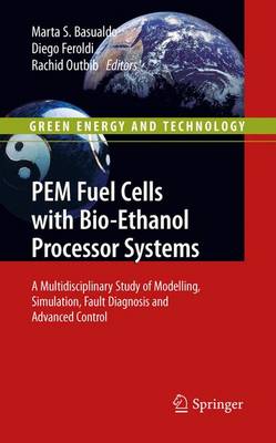 PEM Fuel Cells with Bio-Ethanol Processor Systems: A Multidisciplinary Study of Modelling, Simulation, Fault Diagnosis and Advanced Control