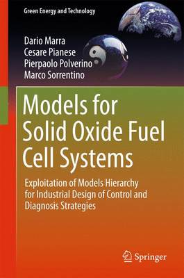 Models for Solid Oxide Fuel Cell Systems: Exploitation of Models Hierarchy for Industrial Design of Control and  Diagnosis Strategies 1st ed. 2016