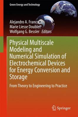 Physical Multiscale Modeling and Numerical Simulation of Electrochemical  Devices for Energy Conversion and Storage: From Theory to Engineering to Practice 1st ed. 2016