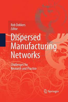 Dispersed Manufacturing Networks: Challenges for Research and Practice 2009 ed.