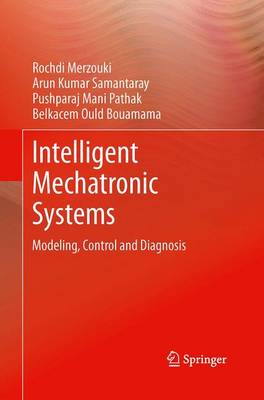Intelligent Mechatronic Systems: Modeling, Control and Diagnosis Softcover reprint of the original 1st ed. 2013