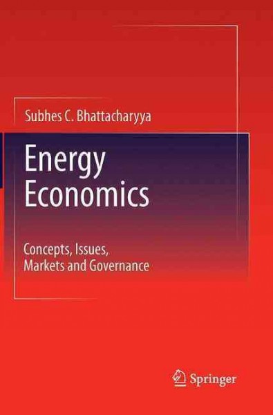 Energy Economics: Concepts, Issues, Markets and Governance Softcover reprint of the original 1st ed. 2011