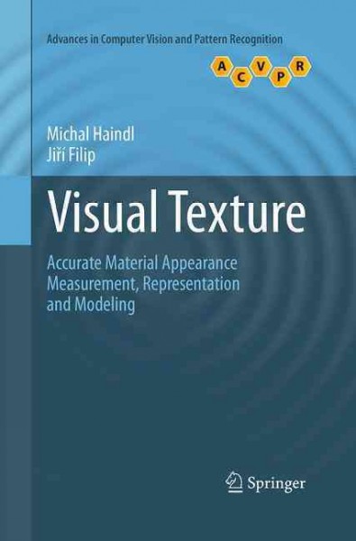 Visual Texture: Accurate Material Appearance Measurement, Representation and Modeling Softcover reprint of the original 1st ed. 2013