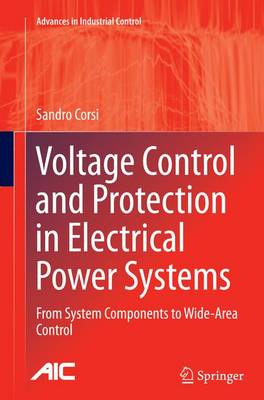 Voltage Control and Protection in Electrical Power Systems: From System Components to Wide-Area Control Softcover reprint of the original 1st ed. 2015