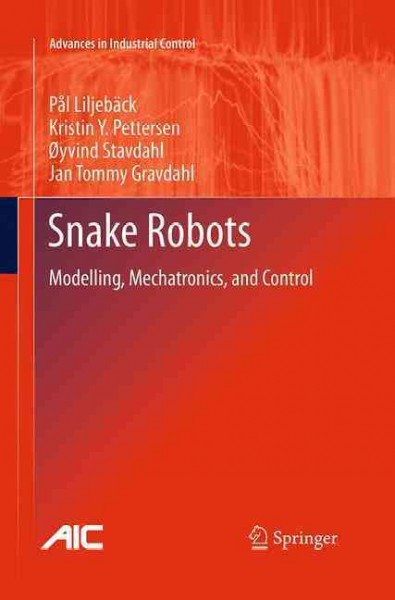 Snake Robots: Modelling, Mechatronics, and Control Softcover reprint of the original 1st ed. 2013