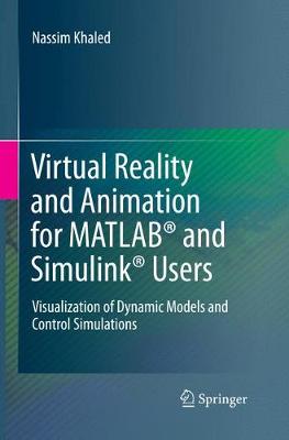 Virtual Reality and Animation for MATLAB® and Simulink® Users: Visualization of Dynamic Models and Control Simulations Softcover reprint of the original 1st ed. 2012