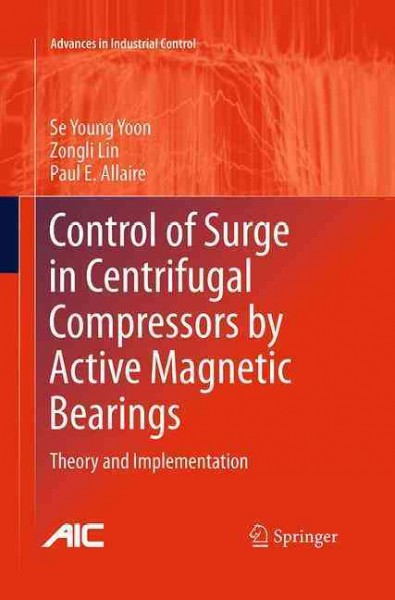 Control of Surge in Centrifugal Compressors by Active Magnetic Bearings: Theory and Implementation Softcover reprint of the original 1st ed. 2013