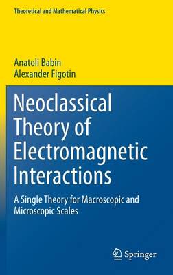 Neoclassical Theory of Electromagnetic Interactions: A Single Theory for Macroscopic and Microscopic Scales 1st ed. 2016