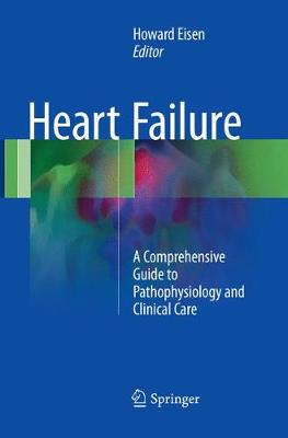 Heart Failure: A Comprehensive Guide to Pathophysiology and Clinical Care Softcover reprint of the original 1st ed. 2017